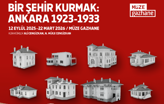 Bir Şehir Kurmak: Ankara 1923-1933 Sergisi Müze Gazhane’de Açıldı
